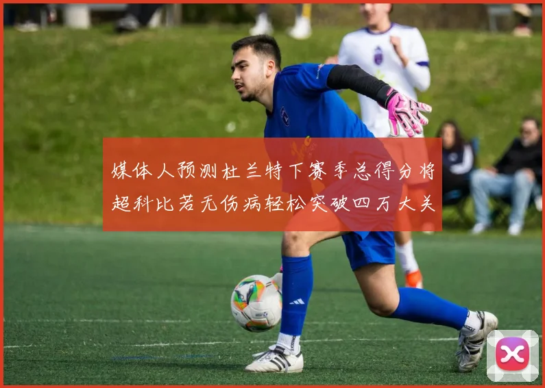 媒体人预测杜兰特下赛季总得分将超科比若无伤病轻松突破四万大关